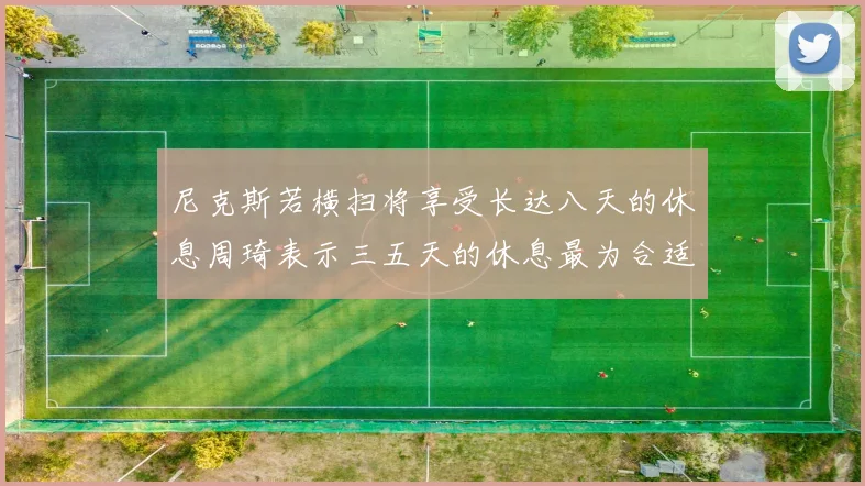 尼克斯若横扫将享受长达八天的休息周琦表示三五天的休息最为合适